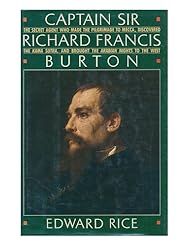 Captain Sir Richard Francis Burton: The Secret Agent Who Made the Pilgrimage to Mecca, Discovered the Kama Sutra, and Brought the Arabian Nights to the West