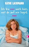 K�the Lachmann �Ich bin nur noch hier, weil du auf mir liegst� bestellen bei Amazon.de