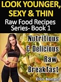 Look Younger, Sexy & Thin Raw Food Recipes Series- Nutritious & Delicious Raw Breakfast