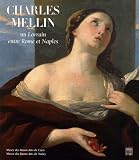 Charles Mellin, un Lorrain entre Rome et Naples : Mus&eacute;e des Beaux-Arts de Caen 21 septembre-31 d&eacute;cembre 2007