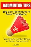 Badminton Tips: Bite-Size Techniques To Boost Your Game