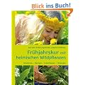 Fr�hjahrskur mit heimischen Wildpflanzen: Aus dem Erfahrungsschatz unserer Vorfahren