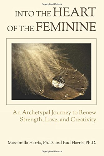 into the heart of the feminine an archetypal journey to renew strength love and creativity