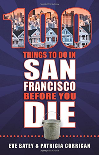 100 Things to Do in San Francisco Before You Die (100 Things to Do... Before You Die)