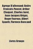 Agrege D'Allemand: Andre Franois-Poncet, Arthur Chuquet, Charles Joret, Jean-Jacques Origas, Roger Fauroux, Albert Spaeth, Florence Banca ORIGA