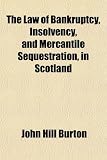 The Law of Bankruptcy, Insolvency, and Mercantile Sequestration, in Scotland