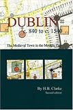 Dublin c.840-c.1540: The Medieval Town in the Modern City