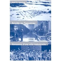 Arvida Au Saguenay: Naissance D'Une Ville Industrielle (Etudes D'Histoire Du Quebec = Studies on the History of Queb)