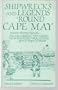 Shipwrecks and Legends 'Round Cape May: Includes Stirring Tales of Pirates, Buried Treasure, Rum-Runners, War Action