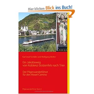 Ein Jakobsweg von Koblenz-Stolzenfels nach Trier: Der Pilgerwanderführer für den Mosel-Camino