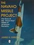 The Navaho Missile Project: The Story of the "Know-How" Missile of American Rocketry