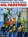 Everything You Ever Wanted to Know about Oil Painting