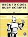 Wicked Cool Ruby Scripts: Useful Scripts That Solve Difficult Problems