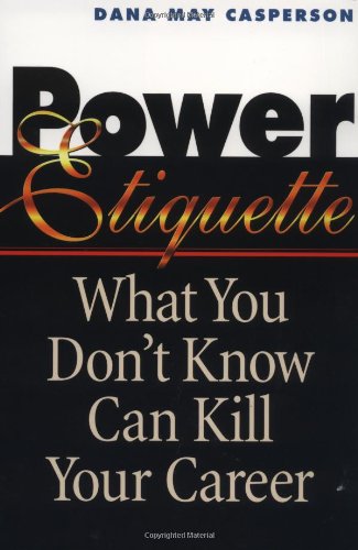 Power Etiquette: What You Don t Know Can Kill Your Career