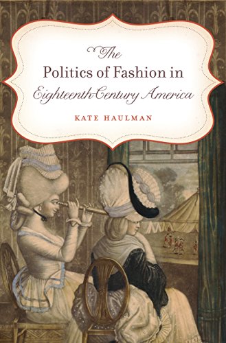 the politics of fashion in eighteenth century america gender and american culture