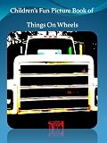 Childrens Fun Picture Book of Things on Wheels