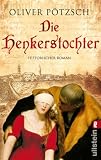 Die Henkerstochter: Historischer Roman - Oliver P&ouml;tzsch