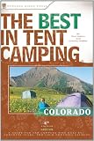 The Best in Tent Camping: Colorado: A Guide for Car Campers Who Hate RVs, Concrete Slabs, and Loud Portable Stereos