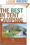 The Best in Tent Camping: Colorado: A Guide for Car Campers Who Hate RVs, Concrete Slabs, and Loud Portable Stereos