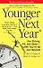 Younger Next Year: Live Strong, Fit, and Sexy--Until You re 80 and Beyond