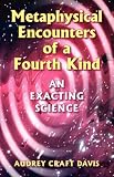 Metaphysical Encounters of a Fourth Kind: An Exacting Science