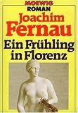 Ein Fr&uuml;hling in Florenz - Roman. - Joachim Fernau