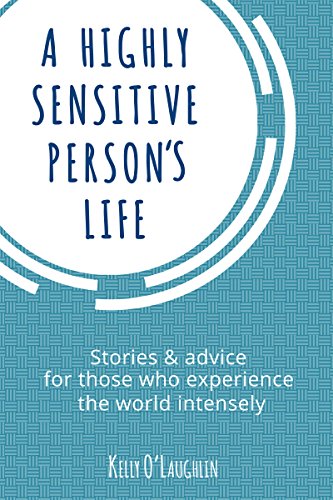 A Highly Sensitive Person's Life: Stories & advice for those who experience the world intensely