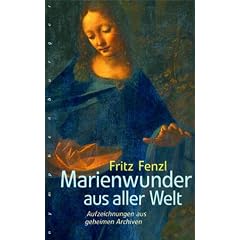 Marienwunder aus aller Welt: Aufzeichnungen aus geheimen Archiven