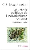 La théorie politique de l\'individualisme possessif : De Hobbes à Locke