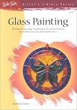Glass Painting: Discover a Wide Range of Painting Styles and Techniques for Creating Your Own Glass Masterpieces (Artist s Library)