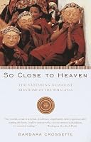 So Close to Heaven: The Vanishing Buddhist Kingdoms of the Himalayas
