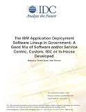 Review IDC Research  / The IBM Application Deployment Software Lineup in Government: A Good Mix of Software and/or Service Centric, Custom, ISV, or In-House Developed