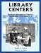 Book Library Centers: Teaching Information Literacy, Skills, and Processes