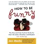 How to Be Funny: The One and Only Practical Guide for Every Occasion, Situation, and Disaster