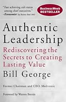 Authentic Leadership: Rediscovering the Secrets to Creating Lasting Value (JB Warren Bennis Series)
