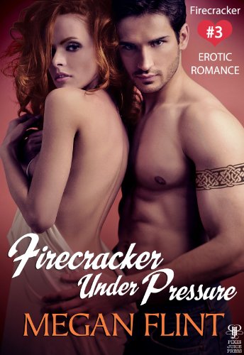 Firecracker Under Pressure - Firecracker #3 (Erotic Romance) by Megan Flint