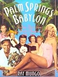Palm Springs Babylon: Sizzling Stories From The Desert Playground Of The Stars