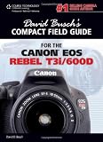 David Buschs Compact Field Guide for the Canon EOS Rebel T3i/600D