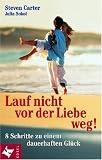 Lauf nicht vor der Liebe weg! 8 Schritte zu einem dauerhaften Gl&uuml;ck - Steven Carter, Julia Sokol