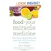 Food Your Miracle Medicine: How Food Can Prevent and Treat Over 100 Symptoms and Problems
