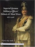 Imperial German Military Officers' Helmets and Head Dress 1871-1918