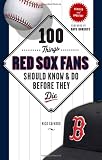 100 Things Red Sox Fans Should Know & Do Before They Die (100 Things...Fans Should Know)