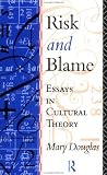 Risk and Blame: Essays in Cultural Theory