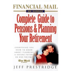 FINANCIAL MAIL ON SUNDAY COMPLETE GUIDE TO PENSIONS AND PLANNING YOUR RETIREMENT: EVERYTHING YOU NEED TO KNOW ABOUT PLANNING FOR A SECURE FUTURE IN ONE VOLUME