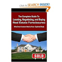 The Complete Guide to Locating, Negotiating, and Buying Real Estate Foreclosures: What Smart Investors Need to Know - Explained Simply