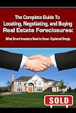 The Complete Guide to Locating, Negotiating, and Buying Real Estate Foreclosures: What Smart Investors Need to Know - Explained Simply