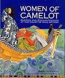 Women of Camelot: Queens and Enchantresses at the Court of King Arthur