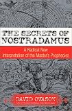 The Secrets of Nostradamus: A Radical New Interpretation of the Masters Prophecies