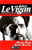Robert le vigan - d&eacute;sordre et g&eacute;nie