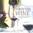 Enjoying Wine: A Complete Guide to Understanding, Choosing, and Drinking Wine